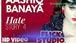 Aashiq Banaya Full Hard Bass Remix & DJ By Dj Susanta  ( Hate Story 4 ) 2018