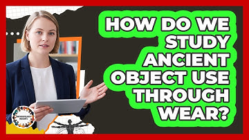 How Do We Study Ancient Object Use Through Wear?