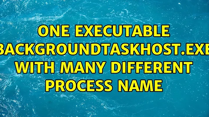 One executable backgroundTaskHost.exe with many different Process Name (2 Solutions!!)