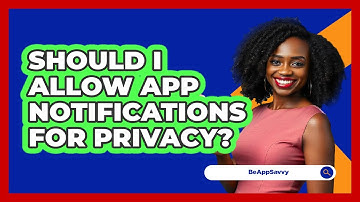 Should I Allow App Notifications For Privacy?
