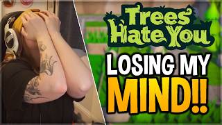 I'm gonna LOSE MY MIND! | Trees Hate You
