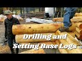 LOG CABIN BUILD, Drilling and Setting Base logs