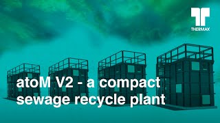 Introducing atoM V2 - a compact sewage recycle plant