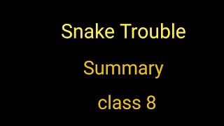 Snake Trouble Summary Cl 8 Snake Trouble Summary Summary Snake Trouble Cl 8 Snake Trouble