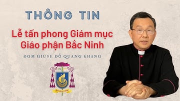 Thông tin - Lễ tấn phong Giám mục Giáo phận Bắc Ninh | ĐGM Giuse Đỗ Quang Khang