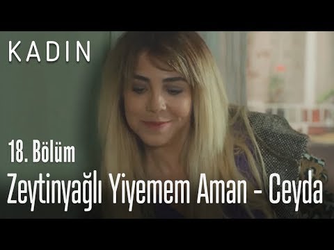 Zeytinyağlı Yiyemem Aman - Ceyda - Kadın 18. Bölüm