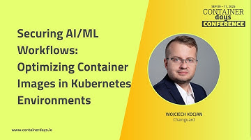 Securing AI/ML Workflows: Optimizing Container Images in Kubernetes Environments - Wojciech Kocjan