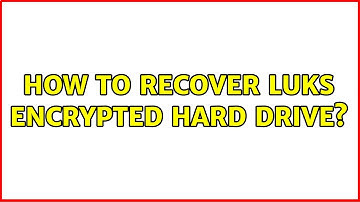 How to recover LUKS encrypted hard drive?