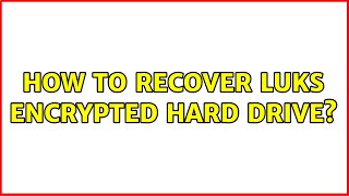 How to recover LUKS encrypted hard drive?