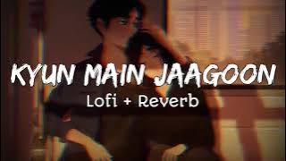Kyun Main Jaagoon _ Lofi   Reverb Song..❤️ | Shafqat Amanat Ali | Patiala House | Slow Song |