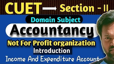 Accountancy CUET 2023 | Not for Profit Organisation | Part 2 | BHU,DU,AU, Entrance exam