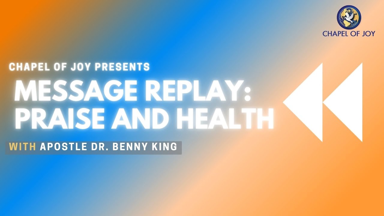 Message Replay: Praise and Health || Apostle Dr. Benny King || Chapel ...