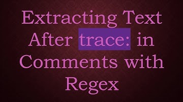Extracting Text After trace: in Comments with Regex