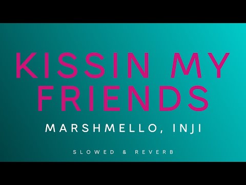 Marshmello, INJI - Kissin My Friends | Slowed + Reverb