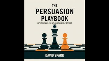 Persuasion Playbook: NLP Strategies for Influence and Self-Defense - David Spark
