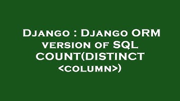 Django : Django ORM version of SQL COUNT(DISTINCT  column )