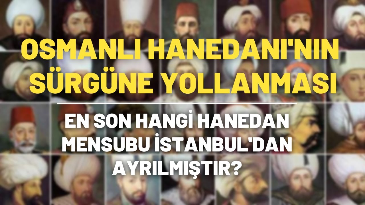 Osmanlı Hanedanı'nın Sürgüne Yollanması..Türkiye'den Transit Geçişleri Yasaklandı...