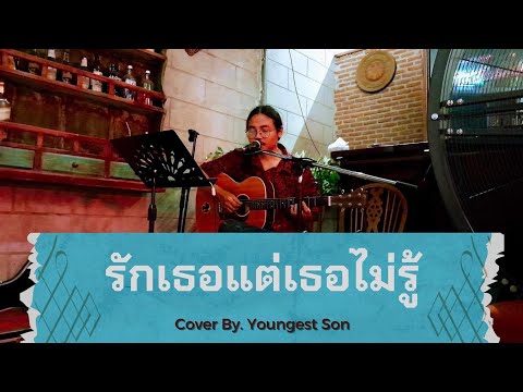 รักเธอแต่เธอไม่รู้ - หนุ่มเสก (เสกสรร ชัยเจริญ) | Cover by. Youngest Son