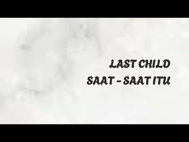 SAAT SAAT ITU - LAST CHILD (Lyrics Video) class=