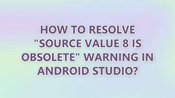 How to resolve "source value 8 is obsolete" warning in Android Studio? (3 SOLUTIONS!!)
