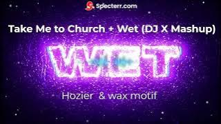 Hozier - Take Me to Church   wax motif - Wet (DJ X Mashup)
