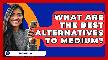 What Are The Best Alternatives To Medium? - Be App Savvy