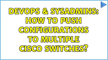 DevOps & SysAdmins: How to push configurations to multiple Cisco Switches? (2 Solutions!!)