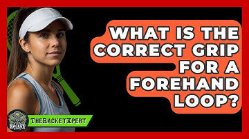 What Is The Correct Grip For A Forehand Loop? | The Racket Xpert News