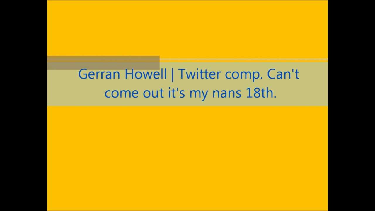 Gerran Howell | Twitter comp. Can't come out it's my nans 18th