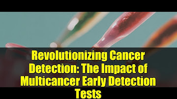 Revolutionizing Cancer Detection: The Impact of Multicancer Early Detection Tests