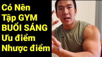 Có Nên TẬP GYM BUỔI SÁNG Hay Không, Ưu Nhược Điểm Tập Buổi Sáng - Junie HLV Ryan Long Fitness