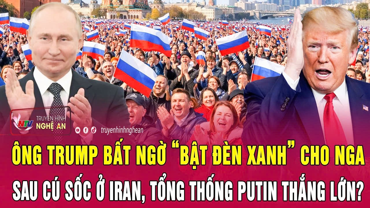 Ông Trump bất ngờ “bật đèn xanh” cho Nga sau cú sốc ở Iran, Tổng thống Putin thắng lớn?