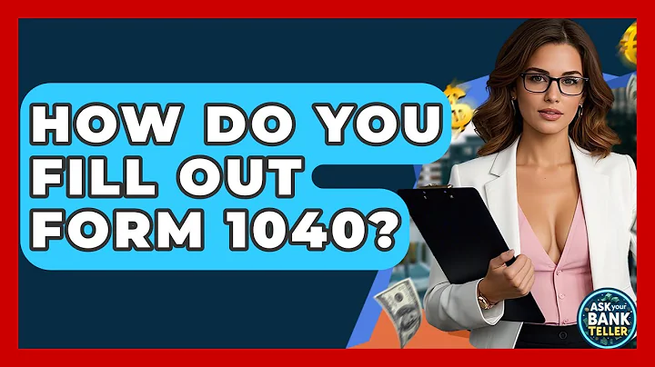 How Do You Fill Out Form 1040? - Ask Your Bank Teller