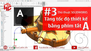 [hoccokhi] Thủ thuật SOLIDWORKS 03: tăng tốc độ thiết kế bằng phím tắt A