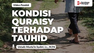 Kondisi Orang Kafir Quraisy Terhadap Kalimat Tauhid - Ustadz Musta'in Syahri, M.Pd.I