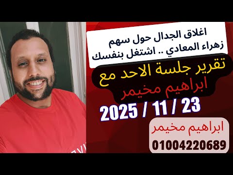 تقرير جلسة الاحد 23 نوفمبر 2025 القرار النهائي لسهم زهراء المعادي