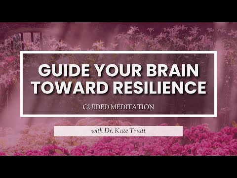 A Guided Meditation To Guide Your Brain Toward Resilience with Dr. Kate Truitt