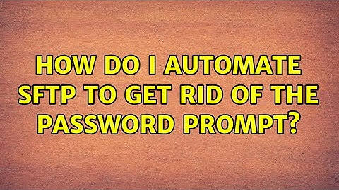 How do I automate SFTP to get rid of the password prompt? (4 Solutions!!)