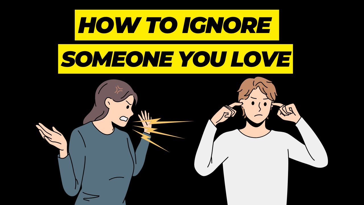 How To Ignore Someone You Love - YouTube