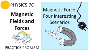 PHY7C  - Magnetic Fields and Forces Practice Problem - Four Interesting Scenarios