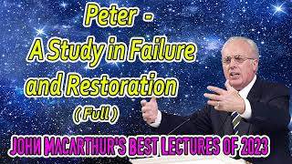 John  MacArthur | Peter - A Study in Failure and Restoration  (Full)