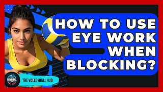 How To Use Eye Work When Blocking? - The Volleyball Hub Net Worth