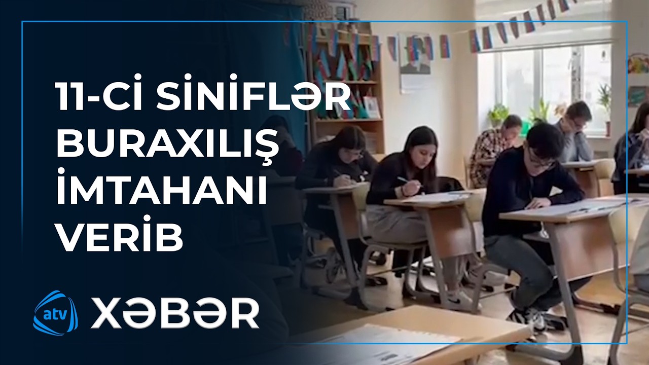 11-ci siniflər buraxılış imtahanı verib