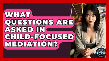What Questions Are Asked In Child-focused Mediation? - Get Divorce Answers