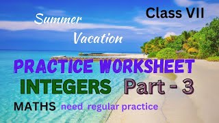 PRACTICE WORKSHEET |PART 3| INTEGERS| CLASS-7|