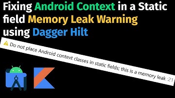 Fix Android Context in a Static field Memory Leak using Dagger Hilt in Kotlin
