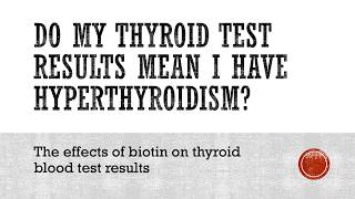 Effects of Biotin on Thyroid Test Results: Do my thyroid test results mean I have hyperthyroidism?