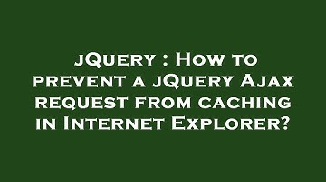 jQuery : How to prevent a jQuery Ajax request from caching in Internet Explorer?