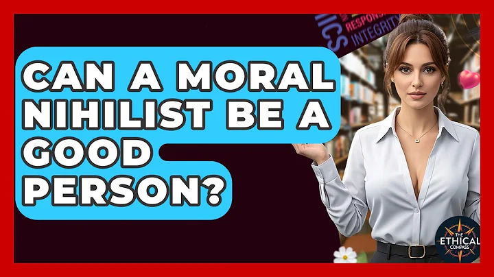 Can A Moral Nihilist Be A Good Person? - The Ethical Compass