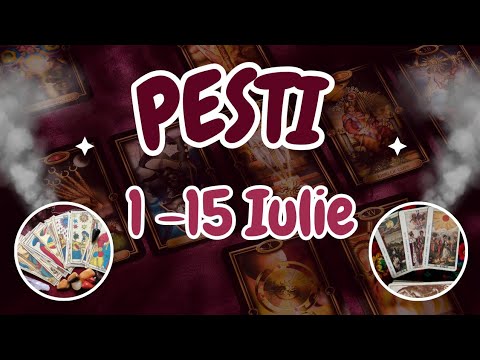 PEȘTI ♓ 1 - 15 IULIE! În final face un pas neașteptat!